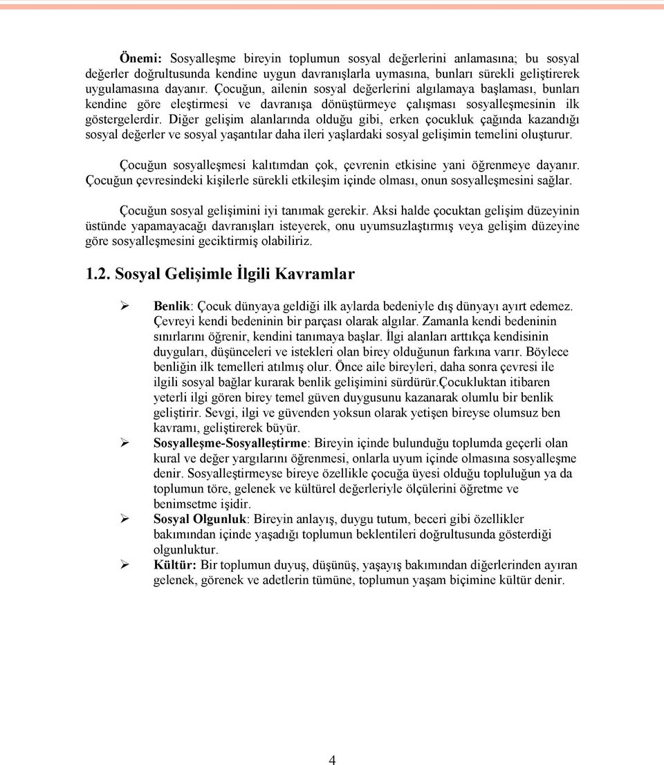 Diğer gelişim alanlarında olduğu gibi, erken çocukluk çağında kazandığı sosyal değerler ve sosyal yaşantılar daha ileri yaşlardaki sosyal gelişimin temelini oluşturur.