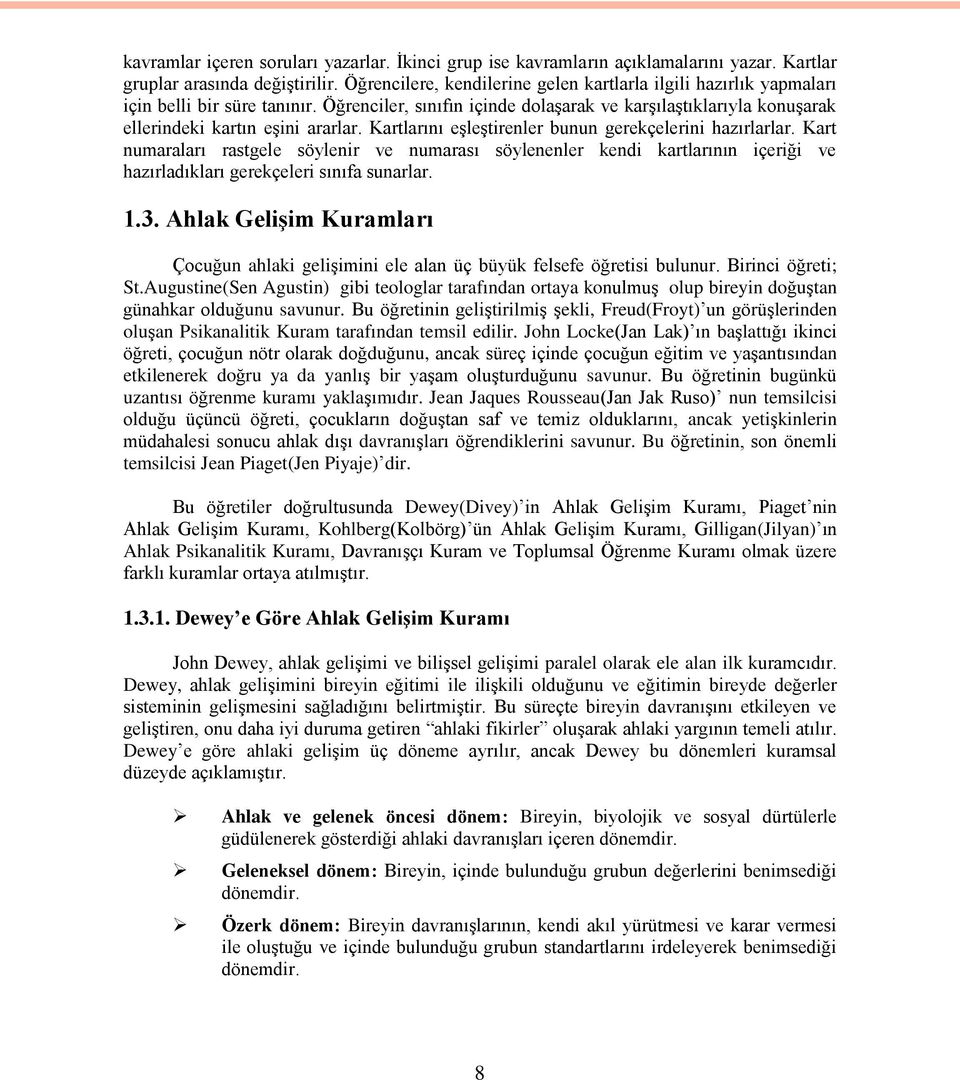 Kartlarını eşleştirenler bunun gerekçelerini hazırlarlar. Kart numaraları rastgele söylenir ve numarası söylenenler kendi kartlarının içeriği ve hazırladıkları gerekçeleri sınıfa sunarlar. 1.3.