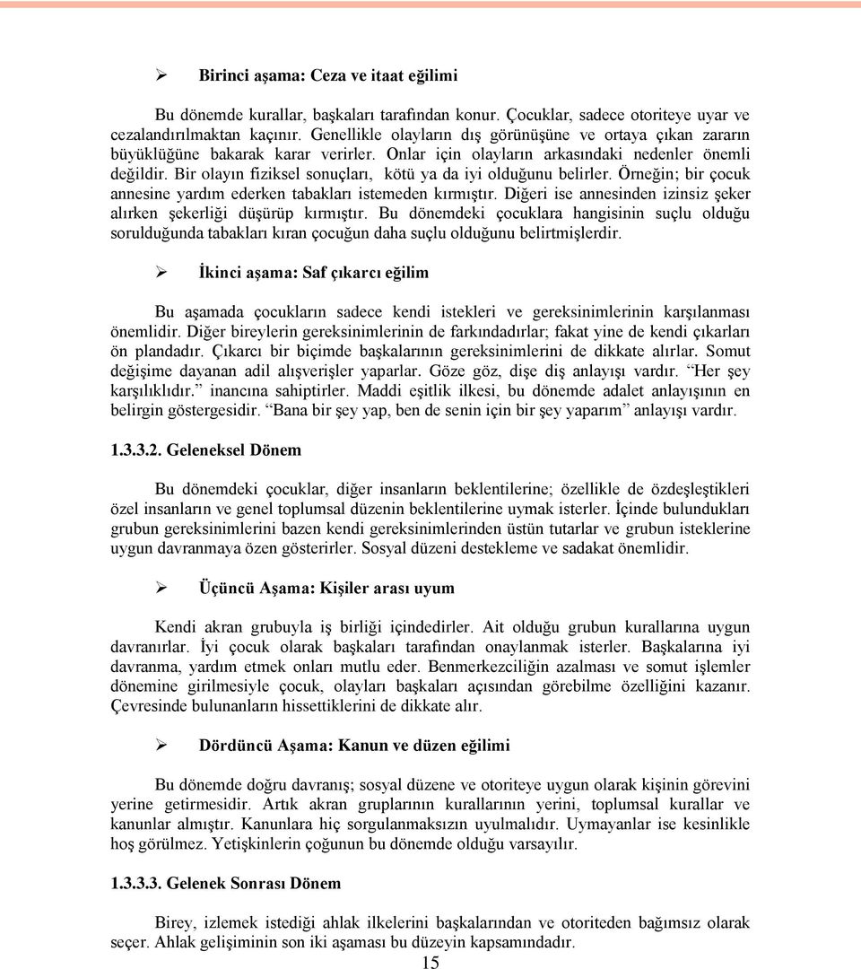 Bir olayın fiziksel sonuçları, kötü ya da iyi olduğunu belirler. Örneğin; bir çocuk annesine yardım ederken tabakları istemeden kırmıştır.