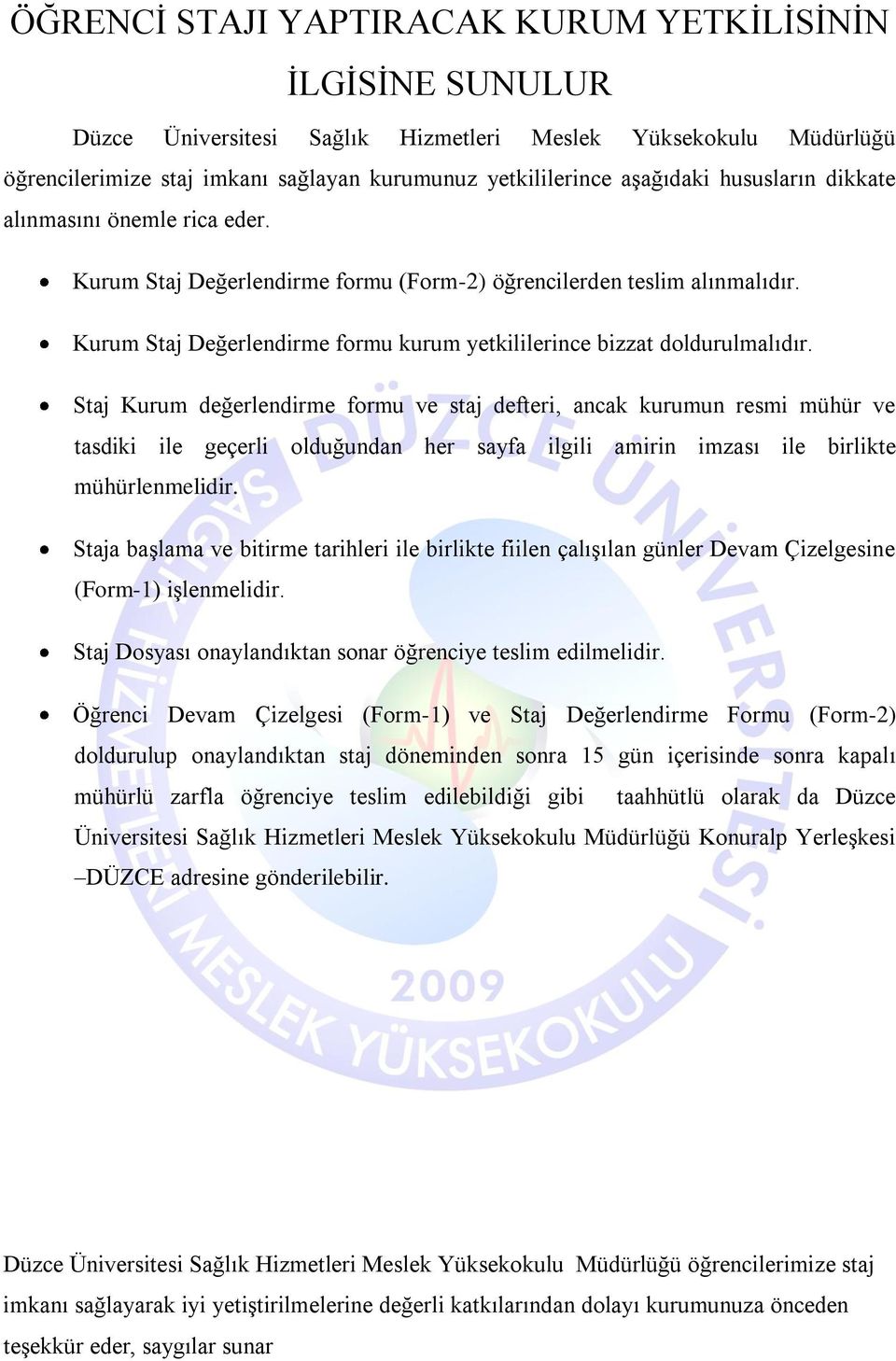 Staj Kurum değerlendirme formu ve staj defteri, ancak kurumun resmi mühür ve tasdiki ile geçerli olduğundan her sayfa ilgili amirin imzası ile birlikte mühürlenmelidir.