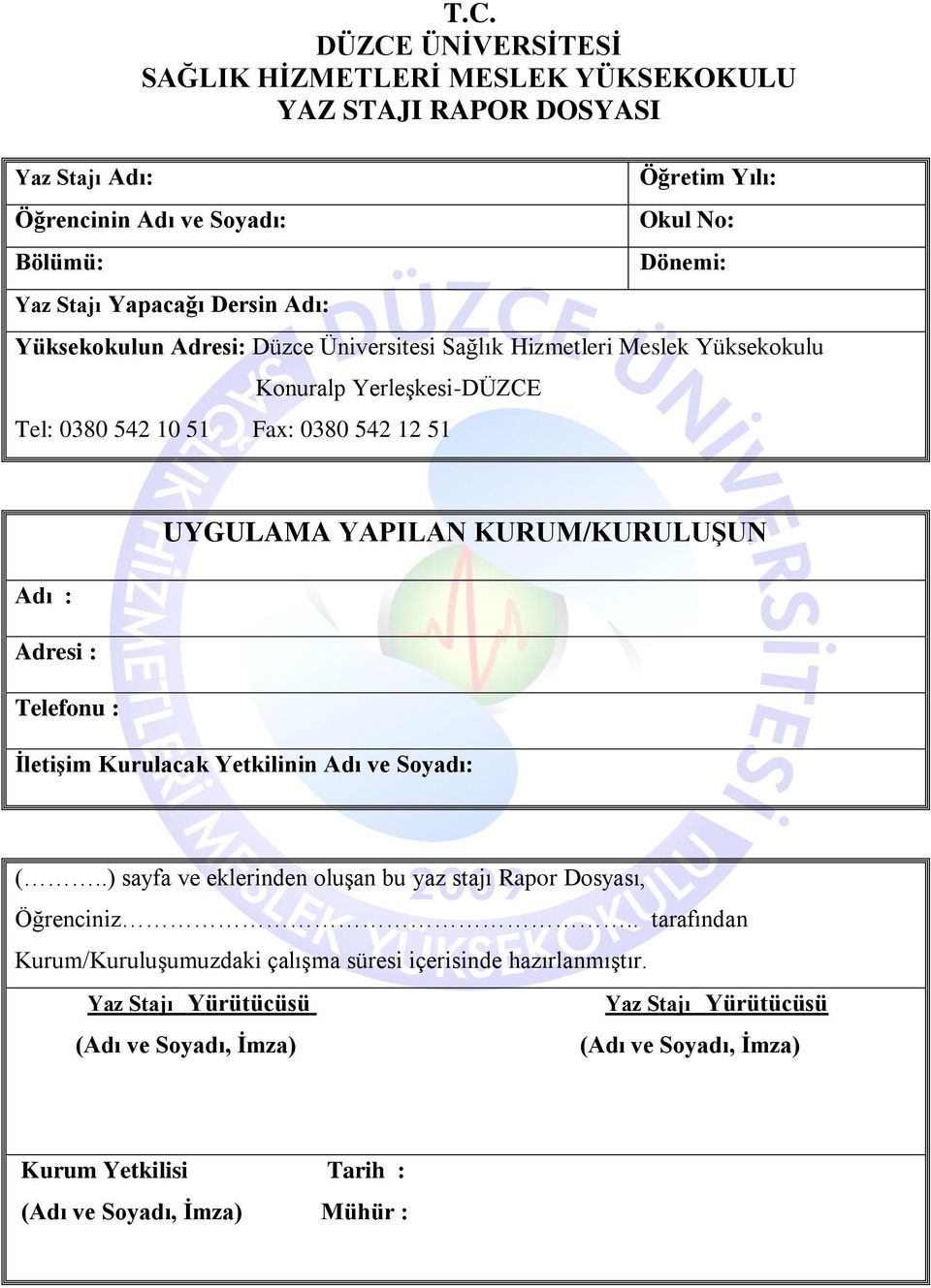 Yüksekokulun Adresi: Düzce Üniversitesi Sağlık Hizmetleri Meslek Yüksekokulu Konuralp Yerleşkesi-DÜZCE Tel: 0380 542 10 51 Fax: 0380 542 12 51 UYGULAMA YAPILAN KURUM/KURULUŞUN Adı :