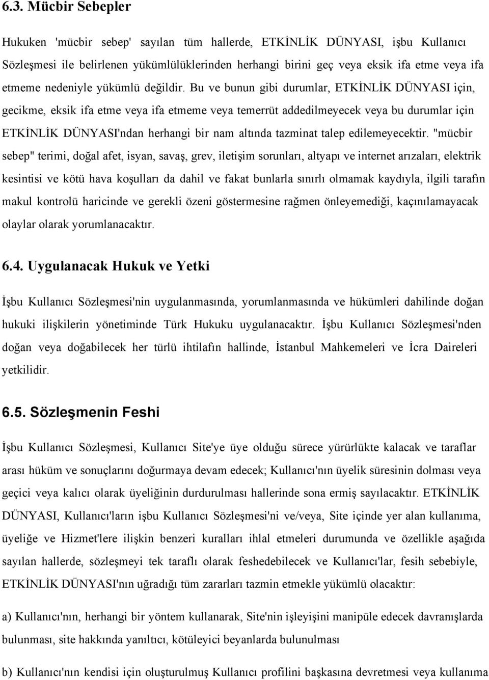 Bu ve bunun gibi durumlar, ETKİNLİK DÜNYASI için, gecikme, eksik ifa etme veya ifa etmeme veya temerrüt addedilmeyecek veya bu durumlar için ETKİNLİK DÜNYASI'ndan herhangi bir nam altında tazminat