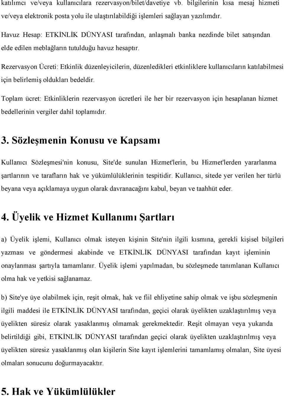 Rezervasyon Ücreti: Etkinlik düzenleyicilerin, düzenledikleri etkinliklere kullanıcıların katılabilmesi için belirlemiş oldukları bedeldir.