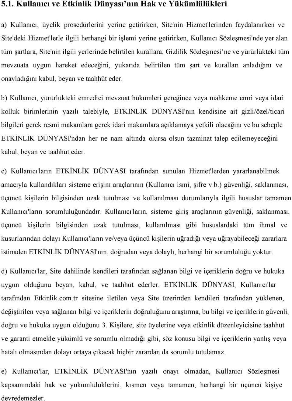 edeceğini, yukarıda belirtilen tüm şart ve kuralları anladığını ve onayladığını kabul, beyan ve taahhüt eder.