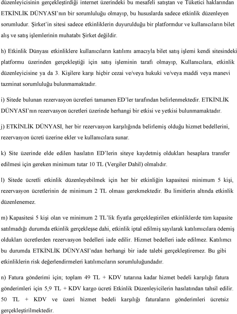 h) Etkinlik Dünyası etkinliklere kullanıcıların katılımı amacıyla bilet satış işlemi kendi sitesindeki platformu üzerinden gerçekleştiği için satış işleminin tarafı olmayıp, Kullanıcılara, etkinlik