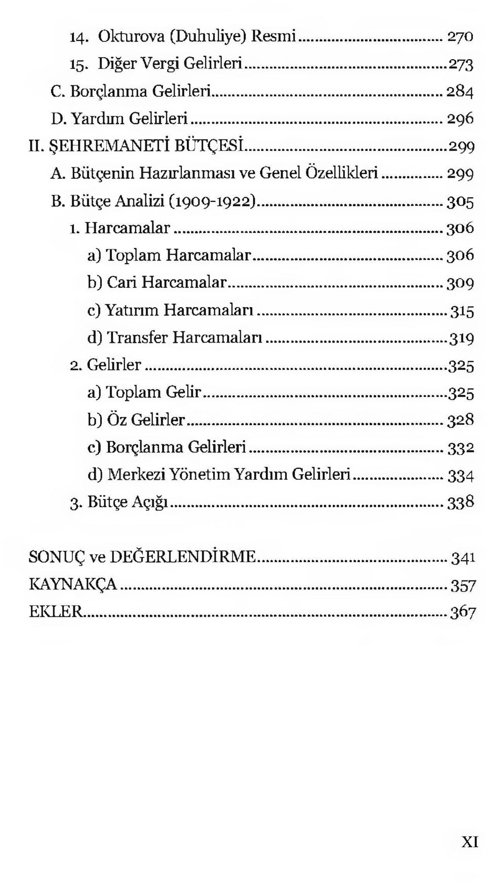 ..306 a) Toplam Harcamalar...306 b) Cari Harcamalar...309 c) Yatırım Harcamaları...315 d) Transfer Harcamaları... 319 2. Gelirler.