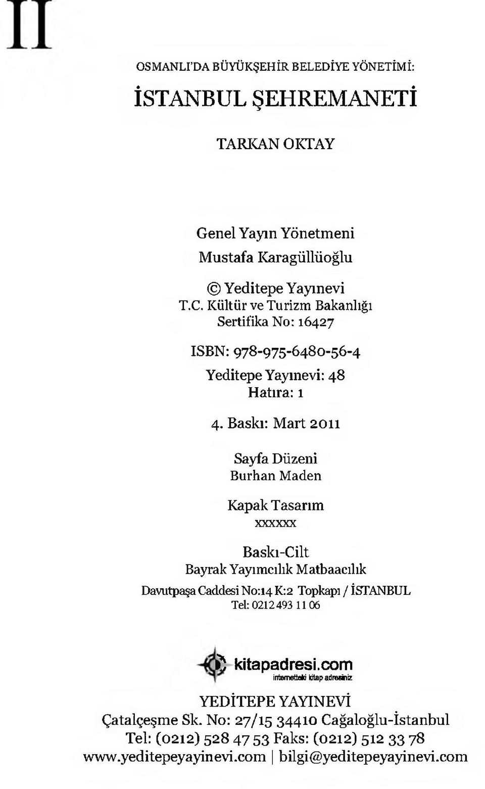 Baskı: Mart 2011 Sayfa Düzeni Burhan Maden Kapak Tasarım xxxxxx Baskı-Cilt Bayrak Yayımcılık Matbaacılık Davutpaşa Caddesi No:i4 K:2 Topkapı / İSTANBUL Tel: 0212493