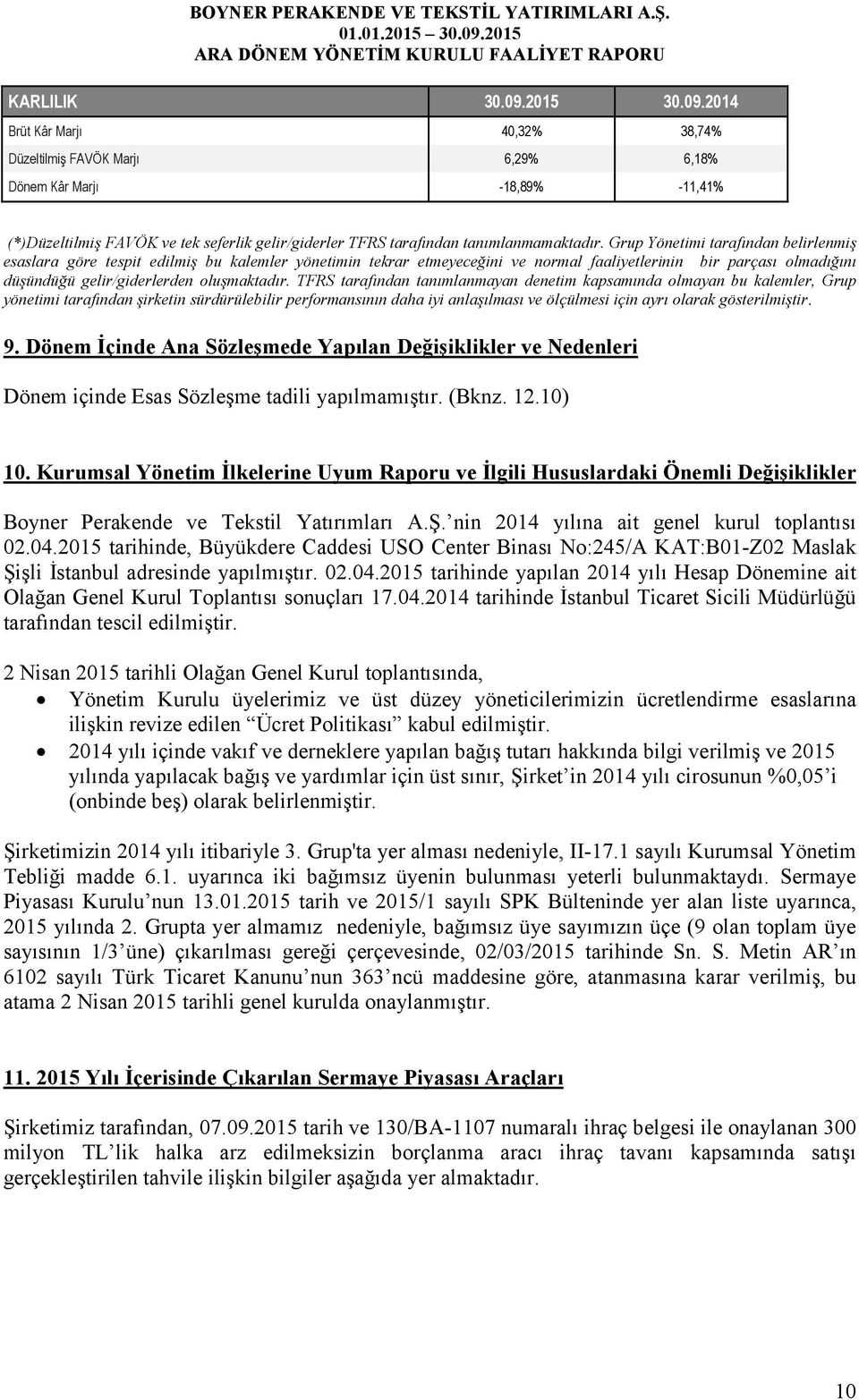 Grup Yönetimi tarafından belirlenmiş esaslara göre tespit edilmiş bu kalemler yönetimin tekrar etmeyeceğini ve normal faaliyetlerinin bir parçası olmadığını düşündüğü gelir/giderlerden oluşmaktadır.