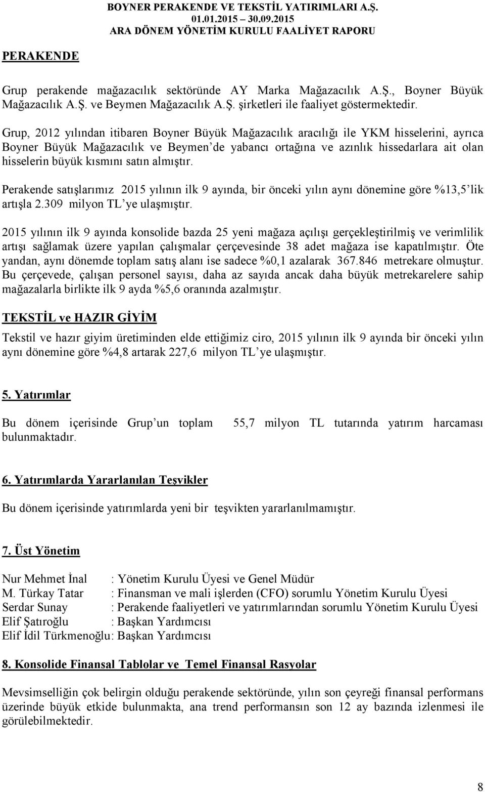 kısmını satın almıştır. Perakende satışlarımız 2015 yılının ilk 9 ayında, bir önceki yılın aynı dönemine göre %13,5 lik artışla 2.309 milyon TL ye ulaşmıştır.