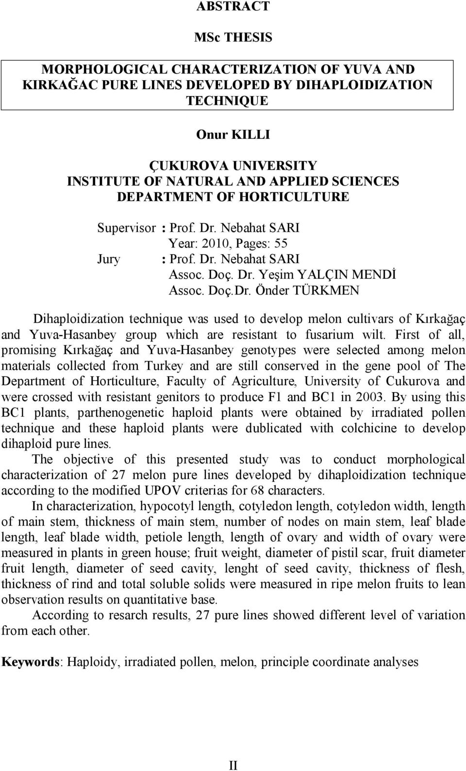 First of all, promising Kırkağaç and Yuva-Hasanbey genotypes were selected among melon materials collected from Turkey and are still conserved in the gene pool of The Department of Horticulture,