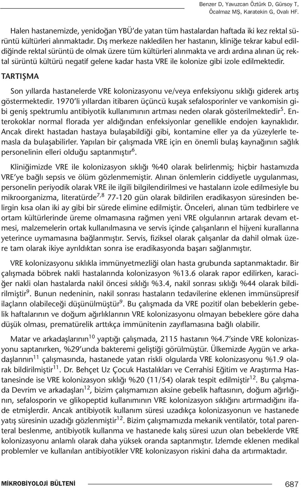 VRE ile kolonize gibi izole edilmektedir. TARTIŞMA Son yıllarda hastanelerde VRE kolonizasyonu ve/veya enfeksiyonu sıklığı giderek artış göstermektedir.