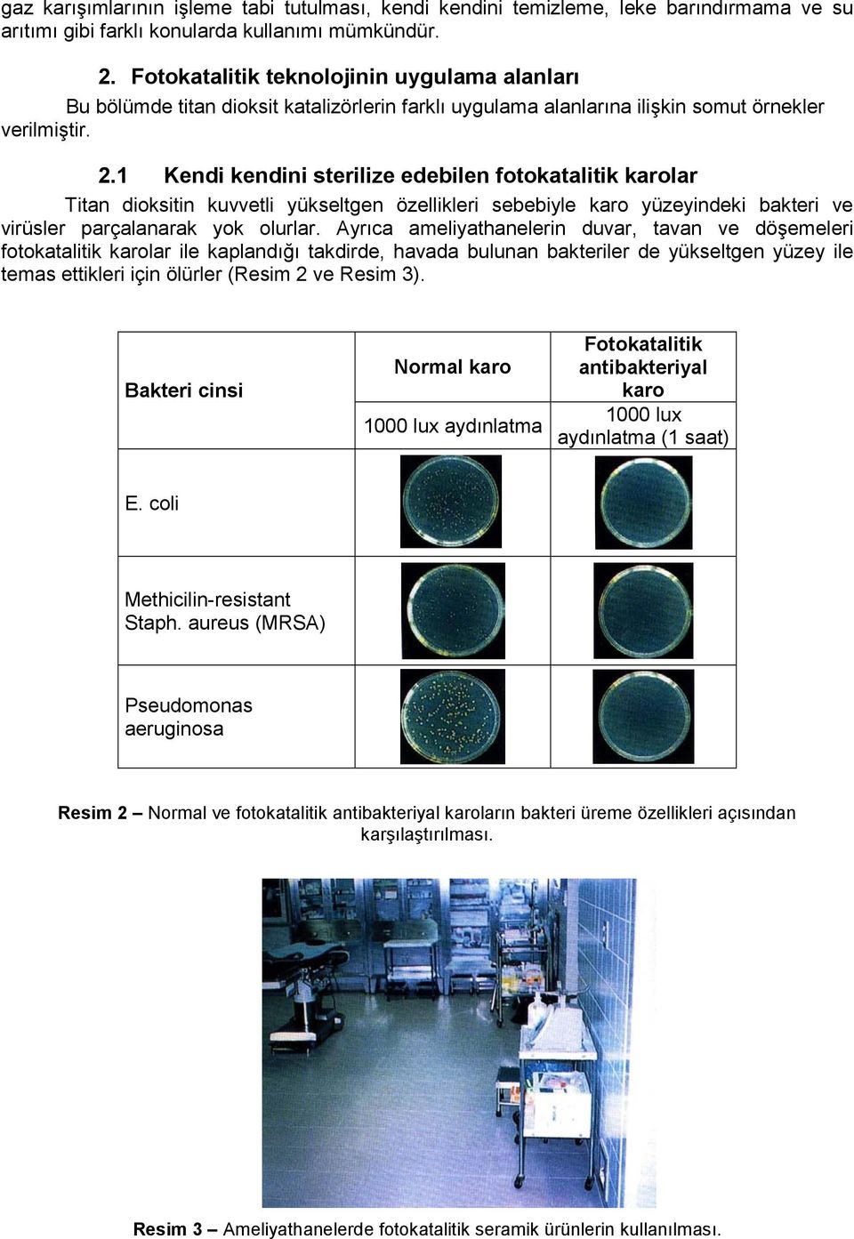 1 Kendi kendini sterilize edebilen fotokatalitik karolar Titan dioksitin kuvvetli yükseltgen özellikleri sebebiyle karo yüzeyindeki bakteri ve virüsler parçalanarak yok olurlar.