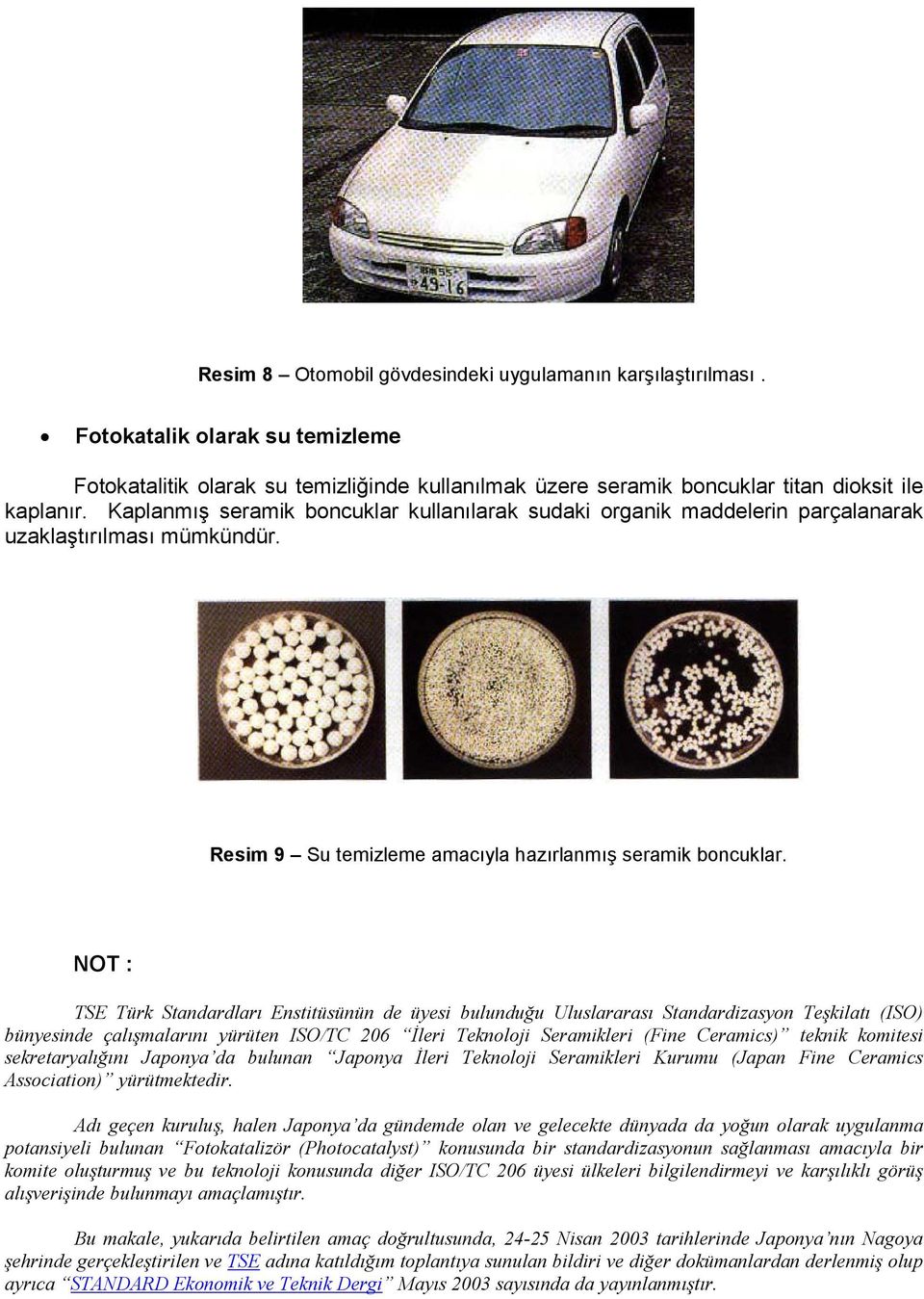 NOT : TSE Türk Standardları Enstitüsünün de üyesi bulunduğu Uluslararası Standardizasyon Teşkilatı (ISO) bünyesinde çalışmalarını yürüten ISO/TC 206 İleri Teknoloji Seramikleri (Fine Ceramics) teknik