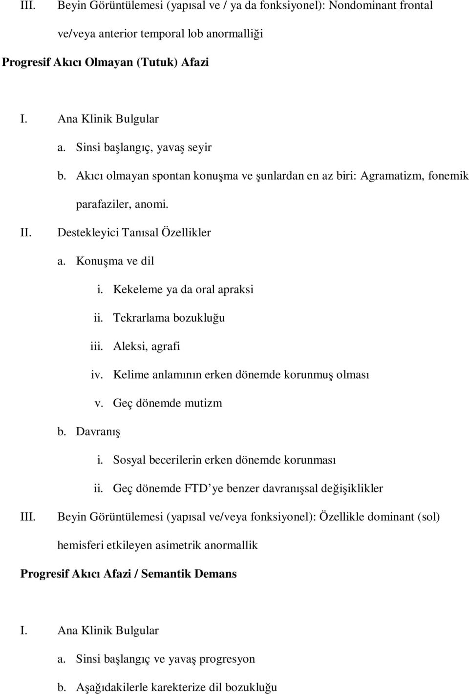 Kekeleme ya da oral apraksi ii. Tekrarlama bozukluğu iii. Aleksi, agrafi iv. Kelime anlamının erken dönemde korunmuş olması v. Geç dönemde mutizm b. Davranış i.