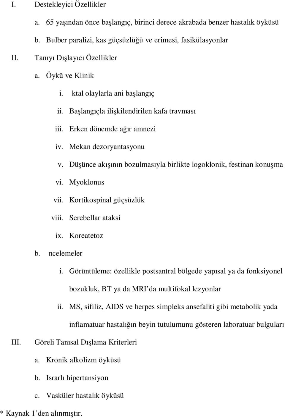 Düşünce akışının bozulmasıyla birlikte logoklonik, festinan konuşma vi. Myoklonus vii. Kortikospinal güçsüzlük viii. Serebellar ataksi ix. Koreatetoz b. İncelemeler i.