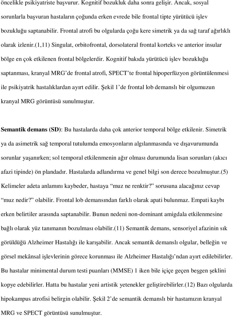 (1,11) Singulat, orbitofrontal, dorsolateral frontal korteks ve anterior insular bölge en çok etkilenen frontal bölgelerdir.