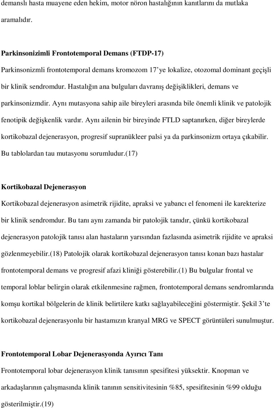 Hastalığın ana bulguları davranış değişiklikleri, demans ve parkinsonizmdir. Aynı mutasyona sahip aile bireyleri arasında bile önemli klinik ve patolojik fenotipik değişkenlik vardır.