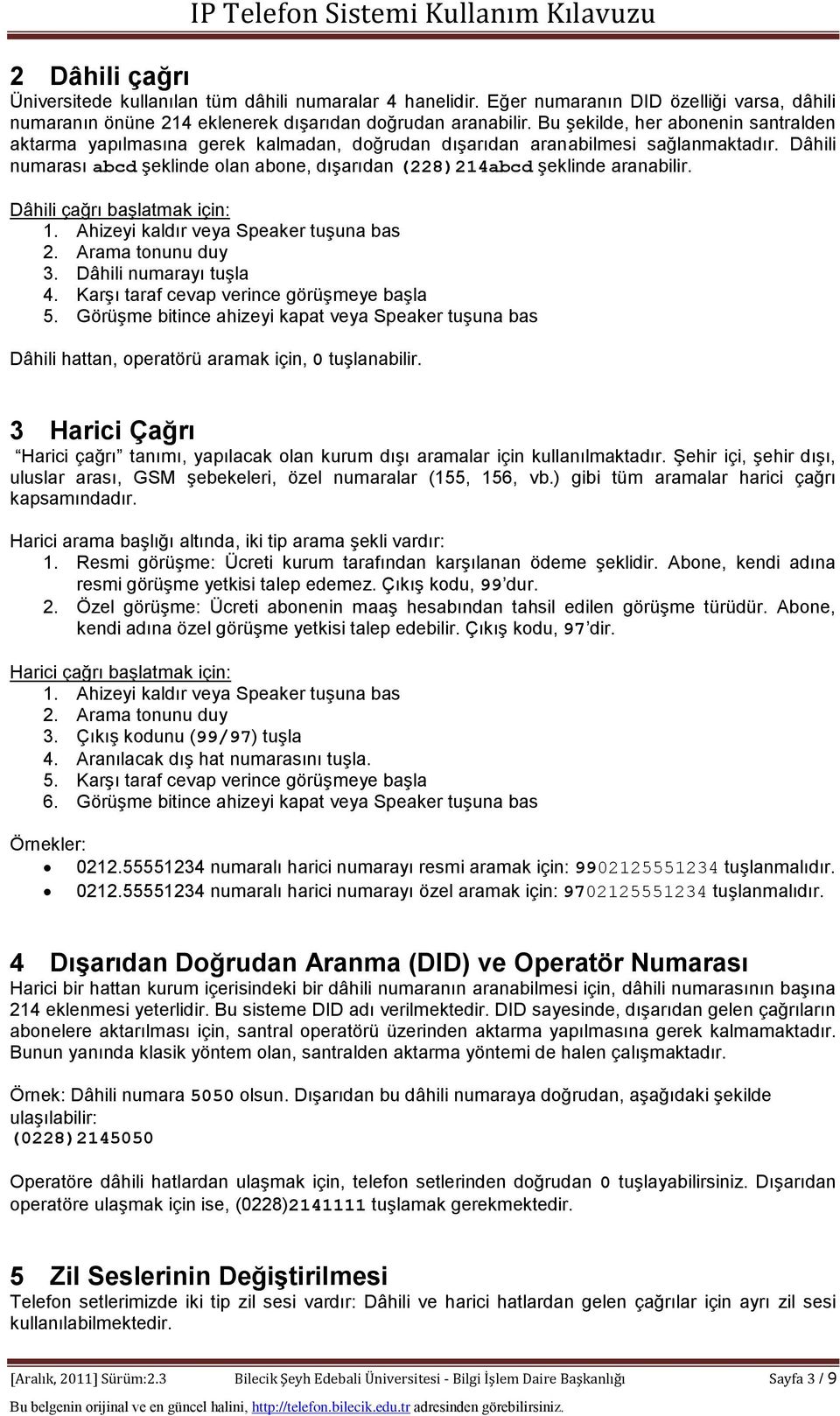 Dâhili numarası abcd şeklinde olan abone, dışarıdan (228)214abcd şeklinde aranabilir. Dâhili çağrı başlatmak için: 1. Ahizeyi kaldır veya Speaker tuşuna bas 2. Arama tonunu duy 3.