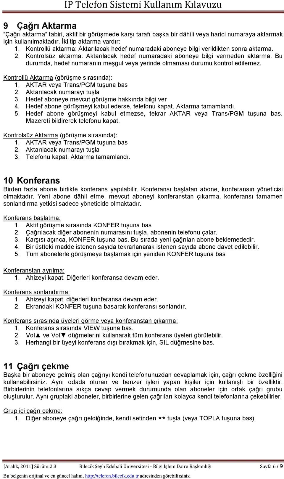 Bu durumda, hedef numaranın meşgul veya yerinde olmaması durumu kontrol edilemez. Kontrollü Aktarma (görüşme sırasında): 1. AKTAR veya Trans/PGM tuşuna bas 2. Aktarılacak numarayı tuşla 3.