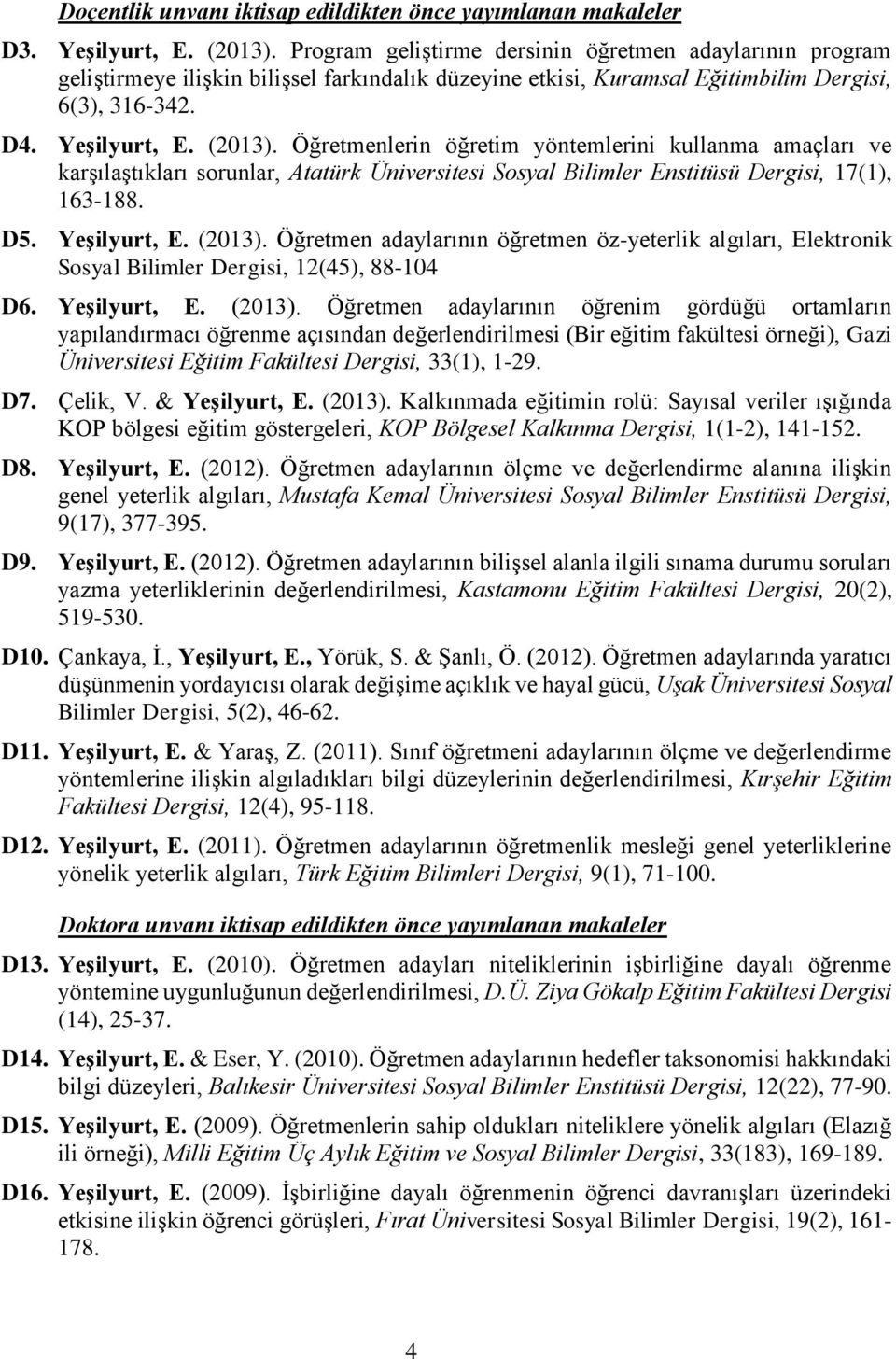 Öğretmenlerin öğretim yöntemlerini kullanma amaçları ve karşılaştıkları sorunlar, Atatürk Üniversitesi Sosyal Bilimler Enstitüsü Dergisi, 17(1), 163-188. D5. Yeşilyurt, E. (2013).
