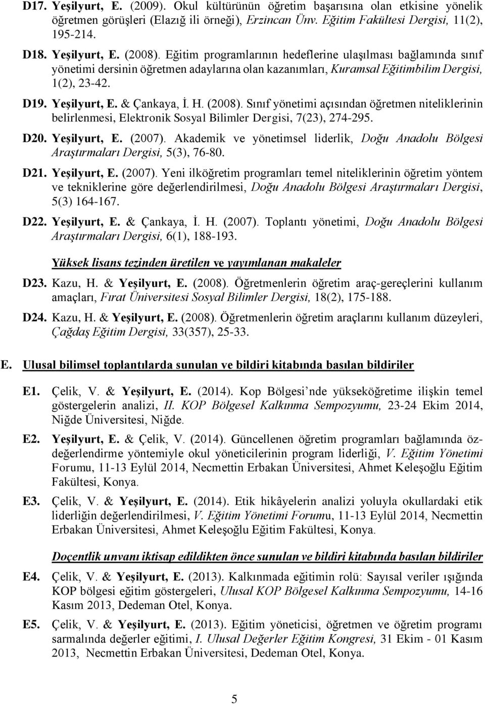 (2008). Sınıf yönetimi açısından öğretmen niteliklerinin belirlenmesi, Elektronik Sosyal Bilimler Dergisi, 7(23), 274-295. D20. Yeşilyurt, E. (2007).