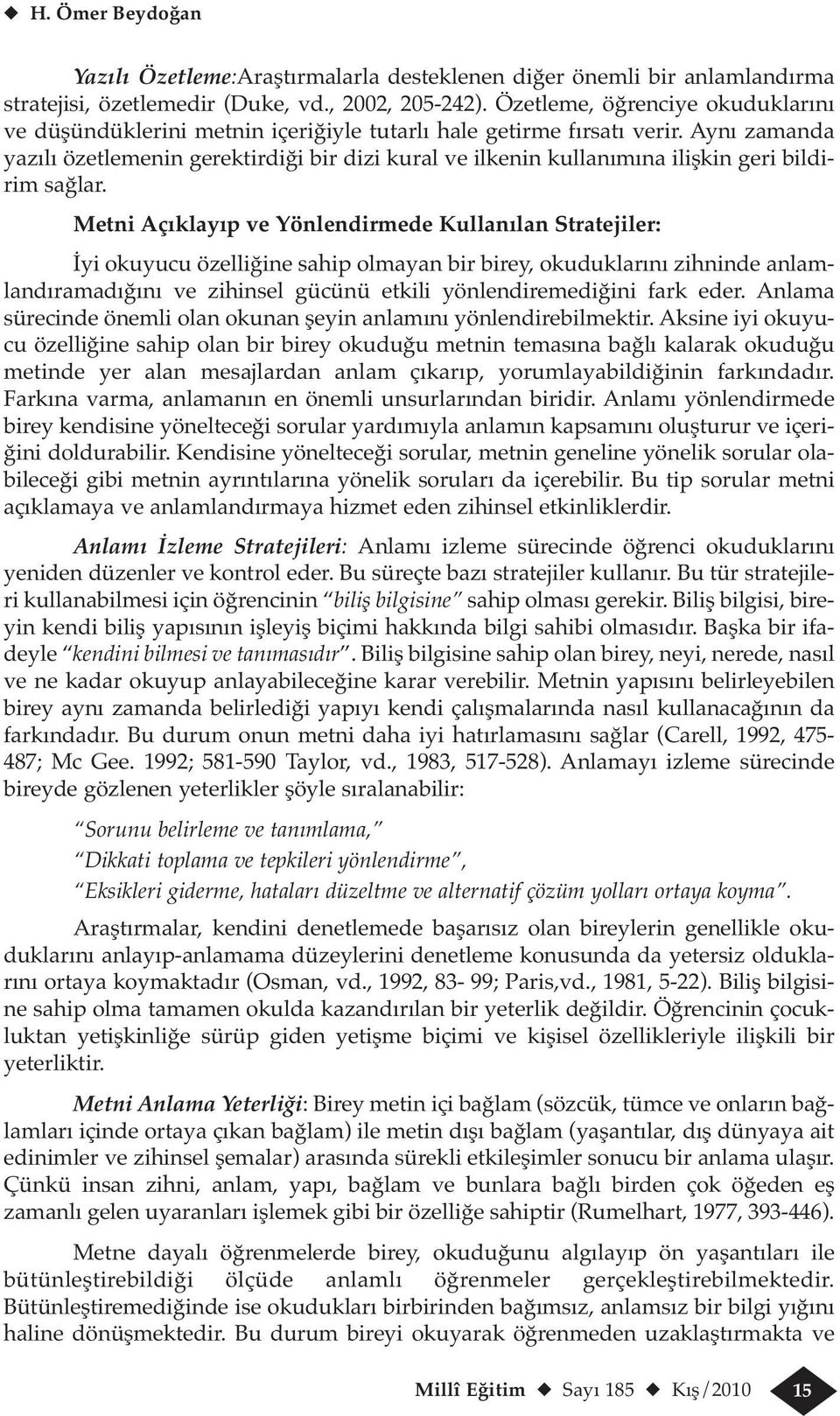 Aynı zamanda yazılı özetlemenin gerektirdiği bir dizi kural ve ilkenin kullanımına ilişkin geri bildirim sağlar.