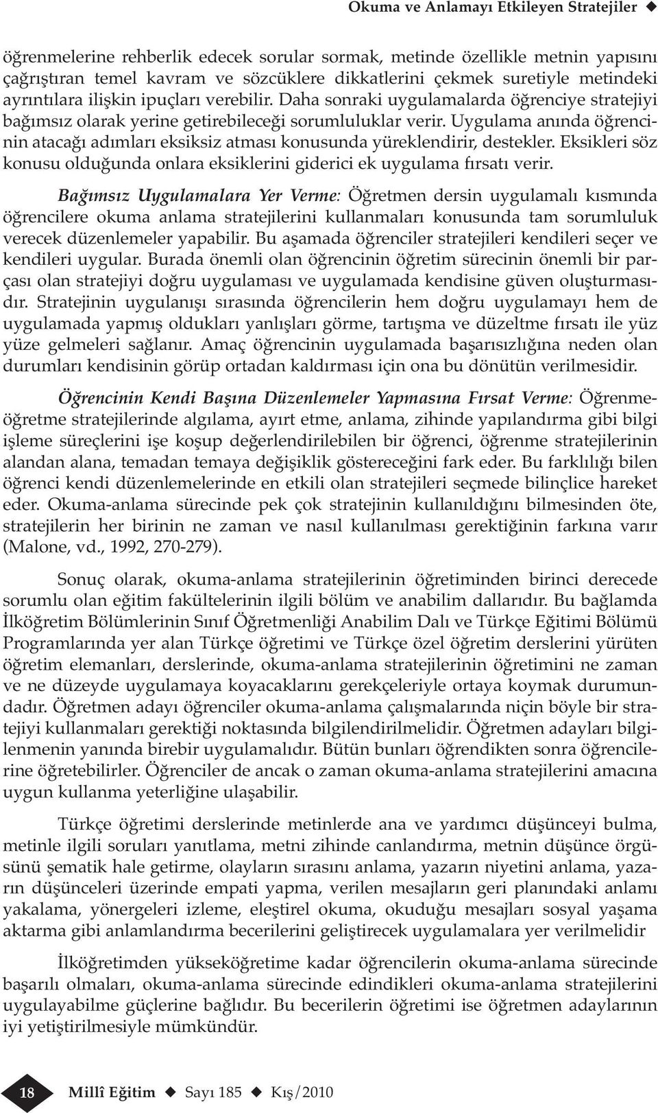 Uygulama anında öğrencinin atacağı adımları eksiksiz atması konusunda yüreklendirir, destekler. Eksikleri söz konusu olduğunda onlara eksiklerini giderici ek uygulama fırsatı verir.