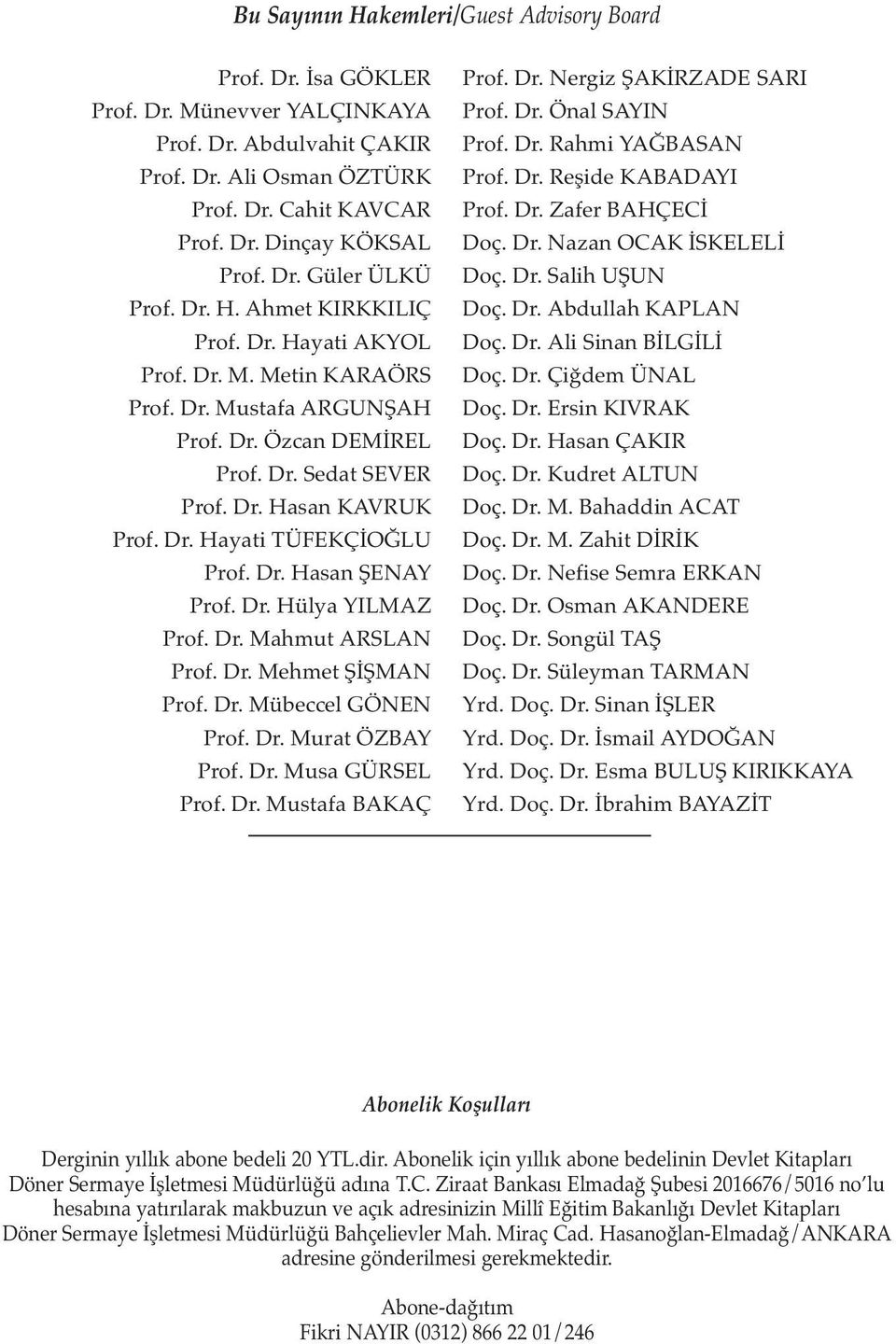 Dr. Hasan ŞENAY Prof. Dr. Hülya YILMAZ Prof. Dr. Mahmut ARSLAN Prof. Dr. Mehmet ŞİŞMAN Prof. Dr. Mübeccel GÖNEN Prof. Dr. Murat ÖZBAY Prof. Dr. Musa GÜRSEL Prof. Dr. Mustafa BAKAÇ Prof. Dr. Nergiz ŞAKİRZADE SARI Prof.