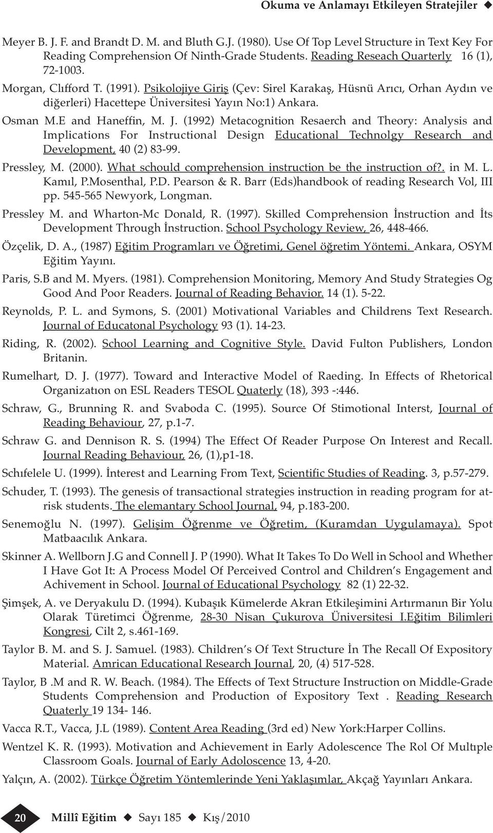 E and Haneffin, M. J. (1992) Metacognition Resaerch and Theory: Analysis and Implications For Instructional Design Educational Technolgy Research and Development, 40 (2) 83-99. Pressley, M. (2000).