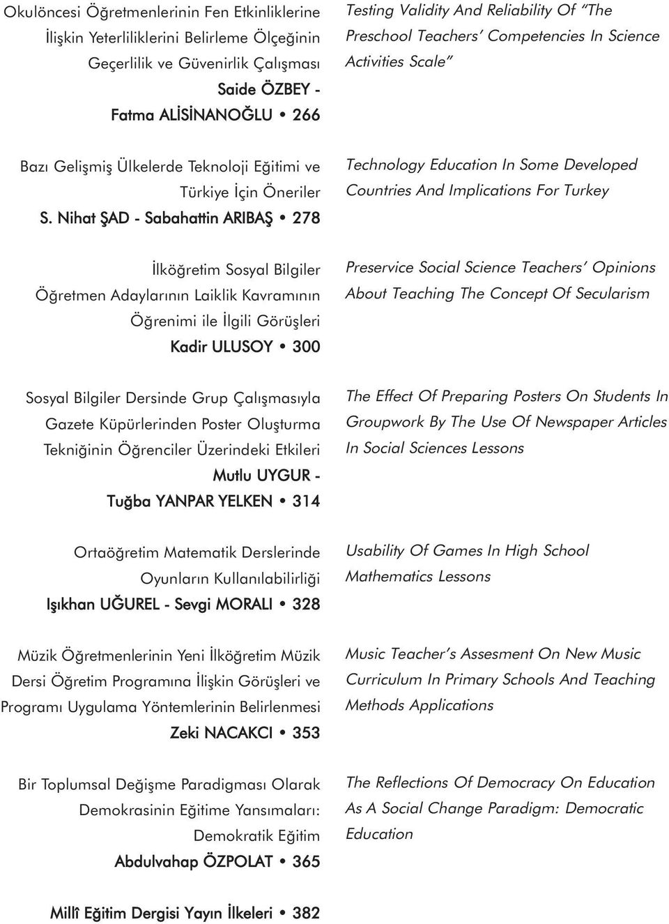 Nihat ŞAD - Sabahattin ARIBAŞ 278 Technology Education In Some Developed Countries And Implications For Turkey İlköğretim Sosyal Bilgiler Öğretmen Adaylarının Laiklik Kavramının Öğrenimi ile İlgili