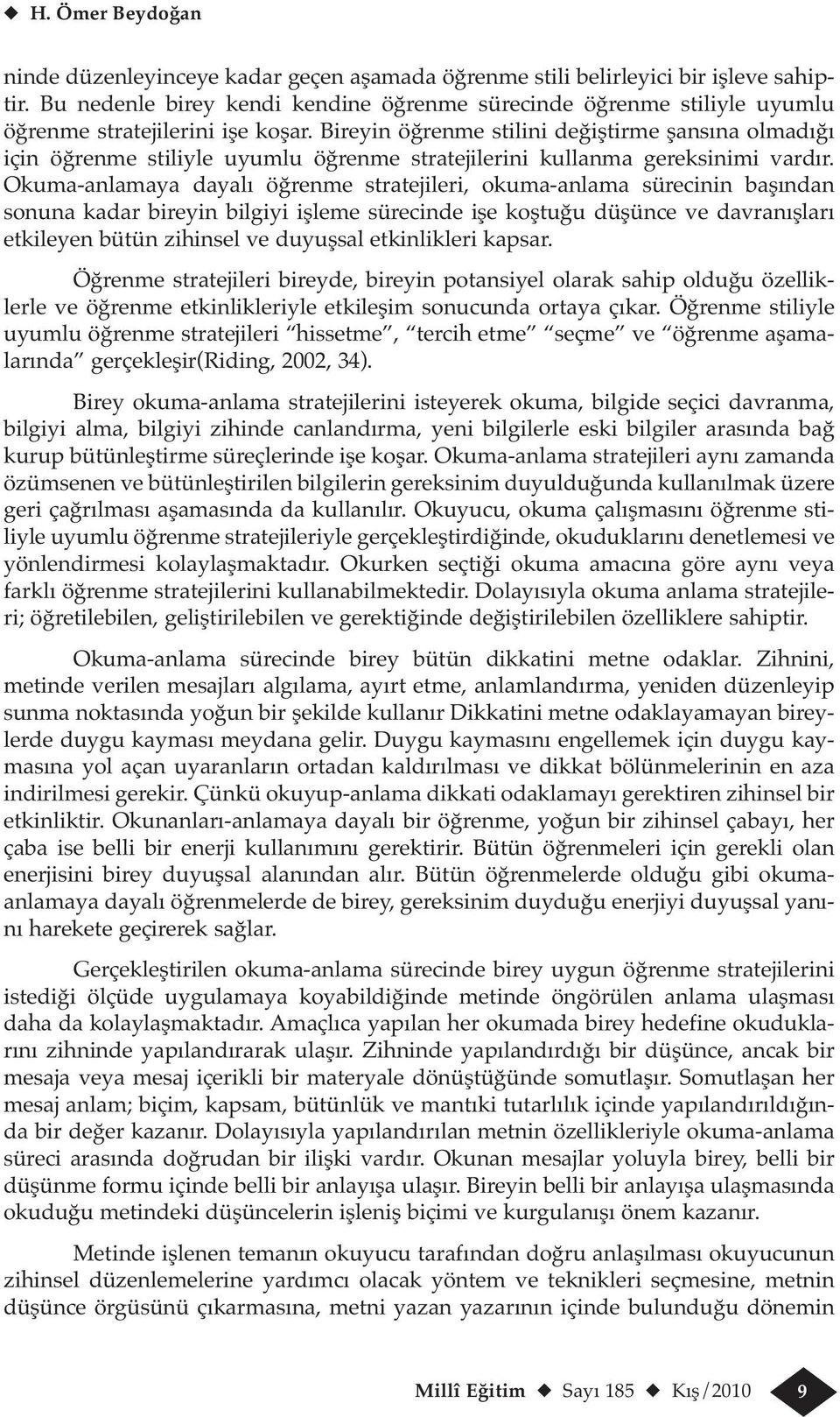 Bireyin öğrenme stilini değiştirme şansına olmadığı için öğrenme stiliyle uyumlu öğrenme stratejilerini kullanma gereksinimi vardır.