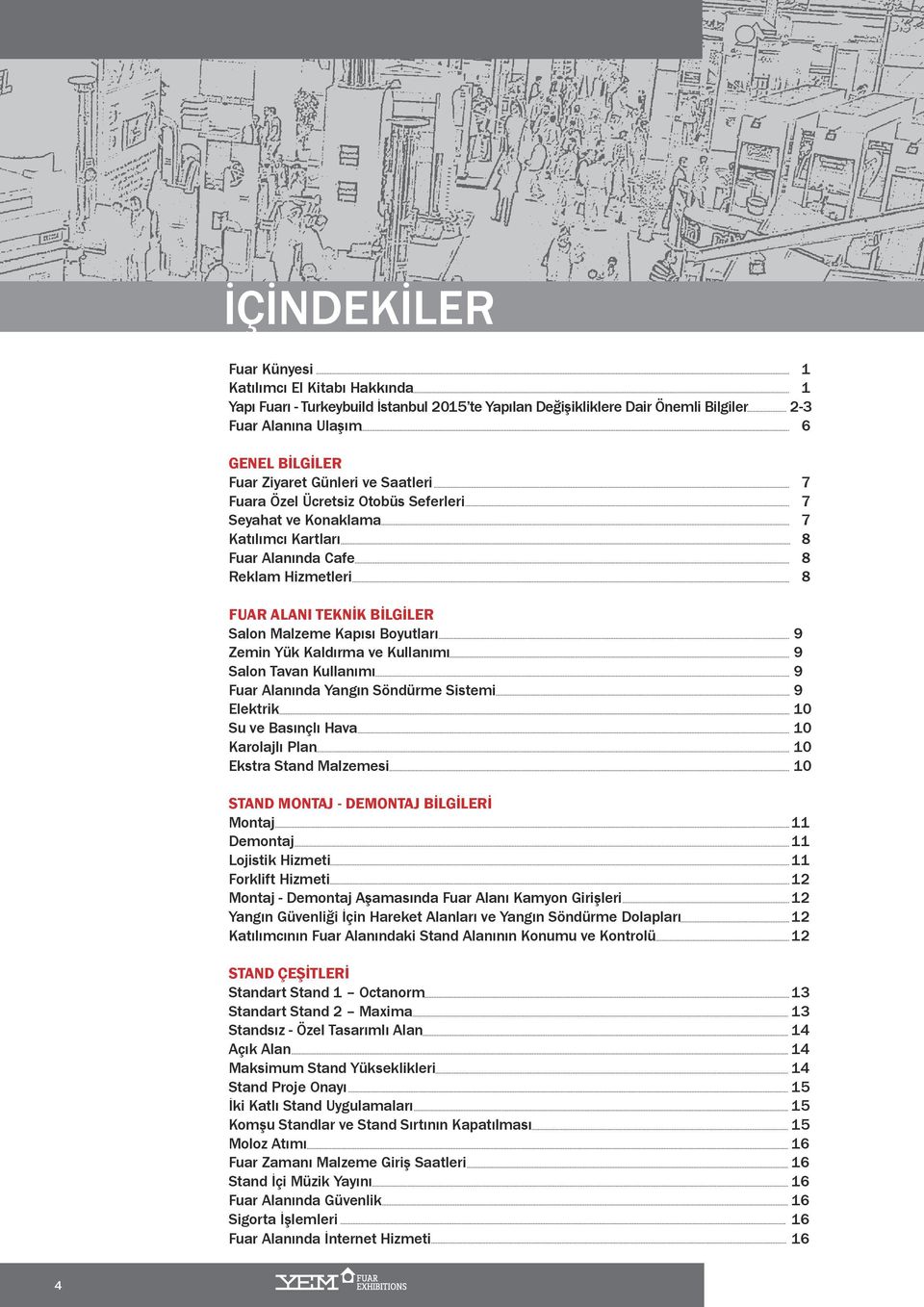 Boyutları 9 Zemin Yük Kaldırma ve Kullanımı 9 Salon Tavan Kullanımı 9 Fuar Alanında Yangın Söndürme Sistemi 9 Elektrik 10 Su ve Basınçlı Hava 10 Karolajlı Plan 10 Ekstra Stand Malzemesi 10 STAND