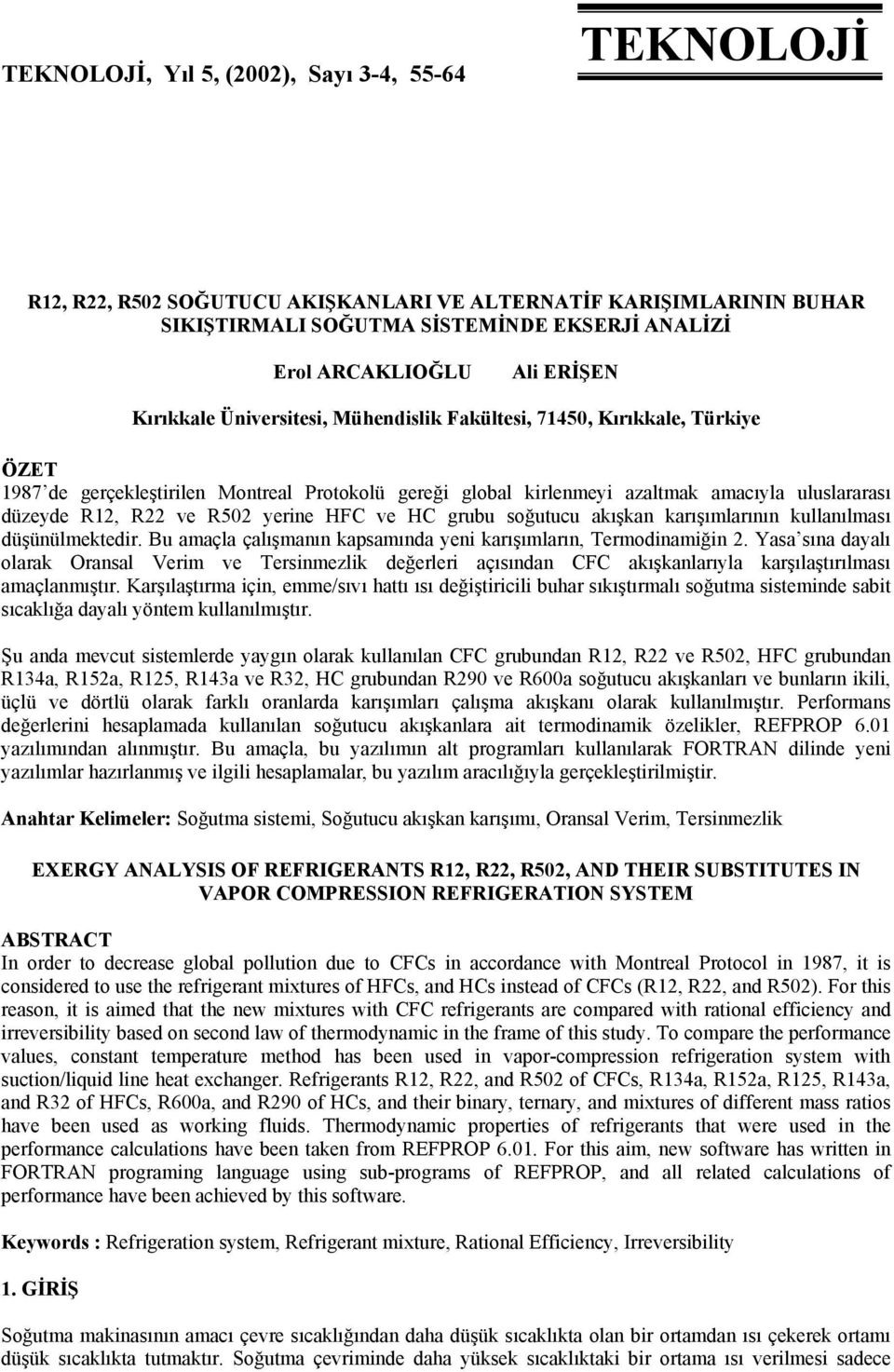 R502 yerine HFC ve HC grubu soğutucu akışkan karışımlarının kullanılması düşünülmektedir. Bu amaçla çalışmanın kapsamında yeni karışımların, Termodinamiğin 2.