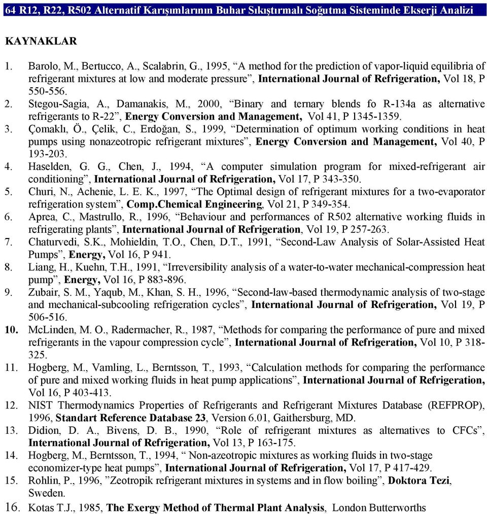 , Damanakis, M., 2000, Binary and ternary blends fo R-134a as alternative refrigerants to R-22, Energy Conversion and Management, Vol 41, P 1345-1359. 3. Çomaklı, Ö., Çelik, C., Erdoğan, S.