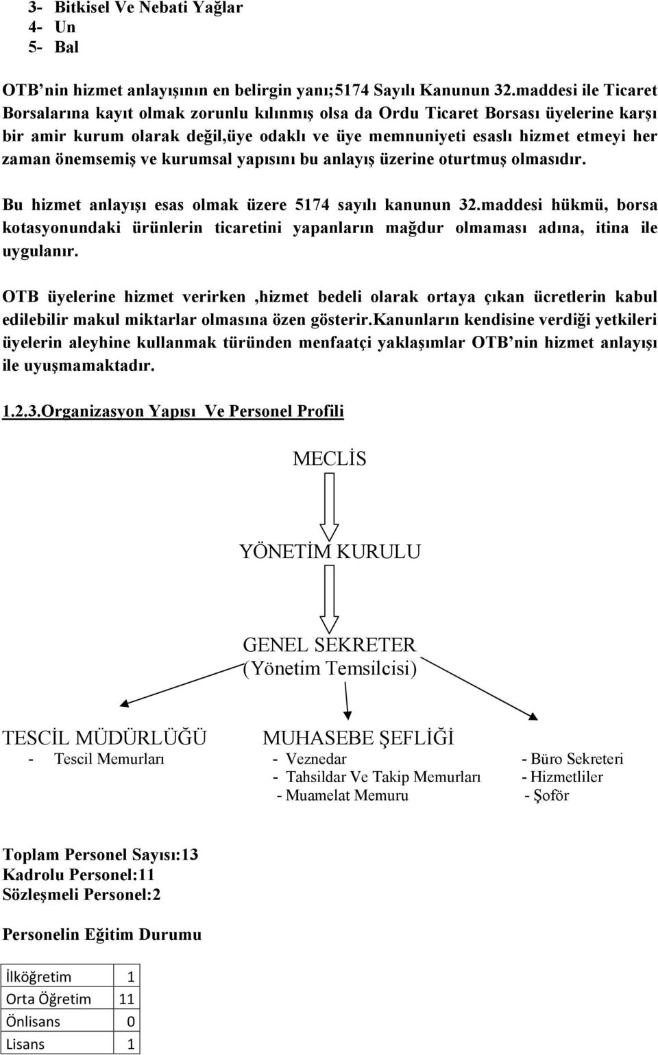 önemsemiş ve kurumsal yapısını bu anlayış üzerine oturtmuş olmasıdır. Bu hizmet anlayışı esas olmak üzere 574 sayılı kanunun 32.