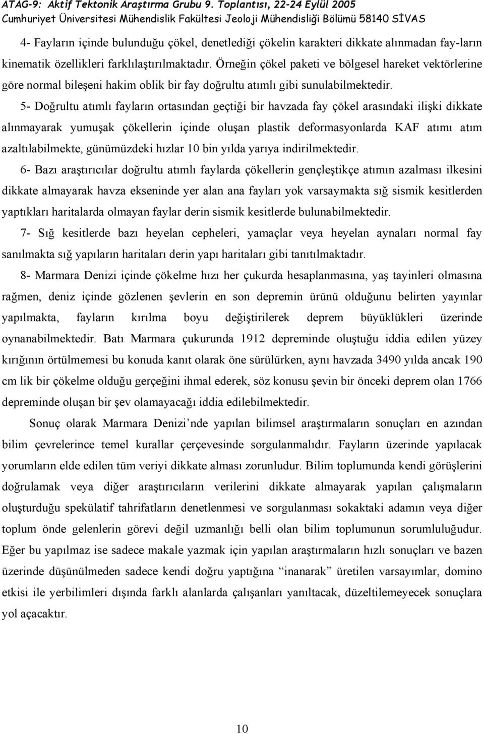 5- Doğrultu atımlı fayların ortasından geçtiği bir havzada fay çökel arasındaki ilişki dikkate alınmayarak yumuşak çökellerin içinde oluşan plastik deformasyonlarda KAF atımı atım azaltılabilmekte,