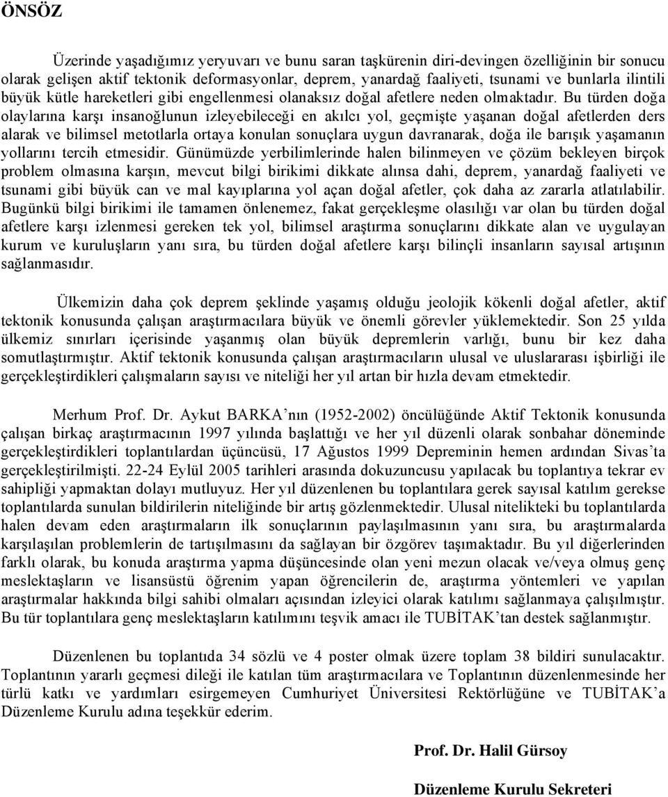 Bu türden doğa olaylarına karşı insanoğlunun izleyebileceği en akılcı yol, geçmişte yaşanan doğal afetlerden ders alarak ve bilimsel metotlarla ortaya konulan sonuçlara uygun davranarak, doğa ile