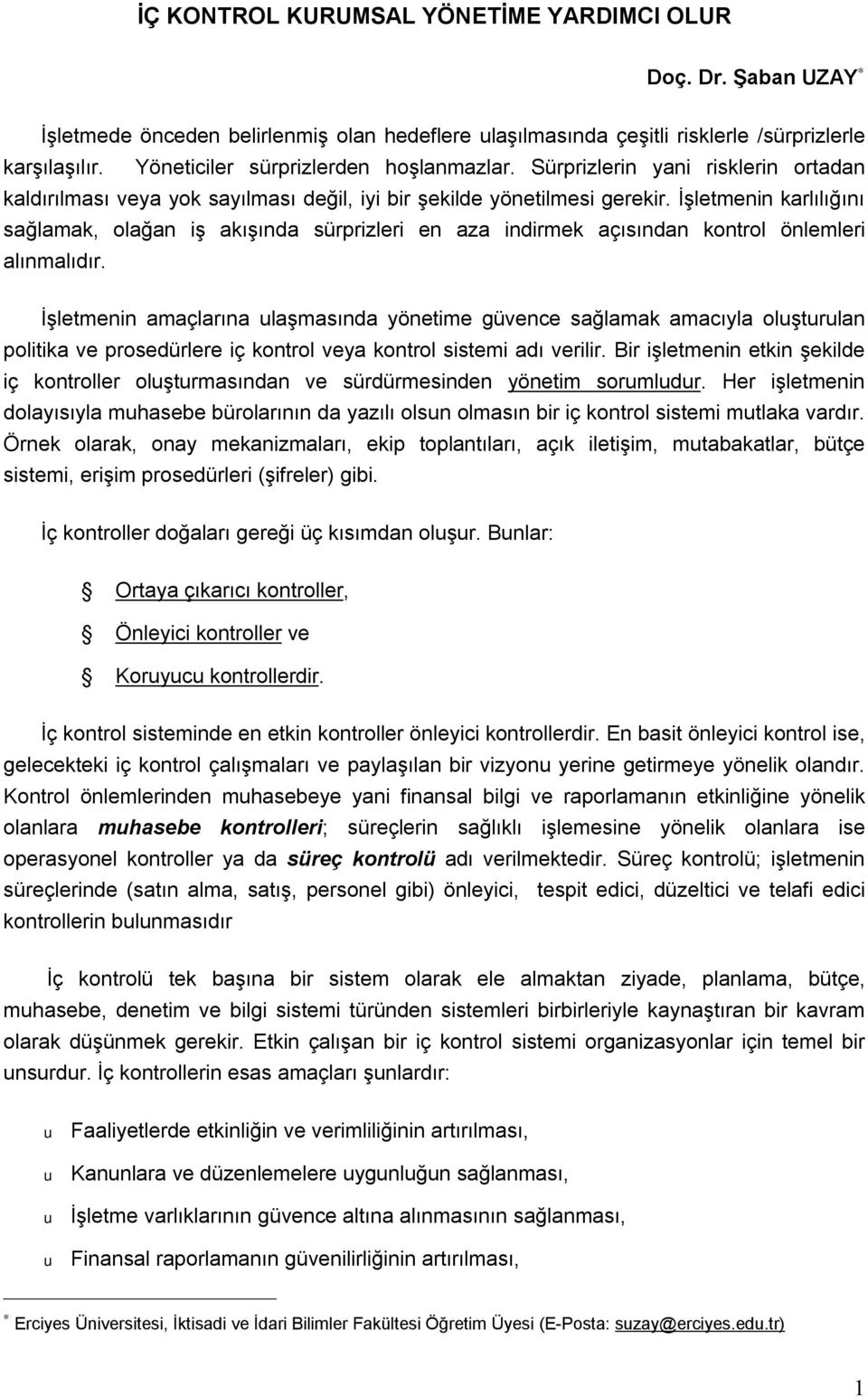 İşletmenin karlılığını sağlamak, olağan iş akışında sürprizleri en aza indirmek açısından kontrol önlemleri alınmalıdır.