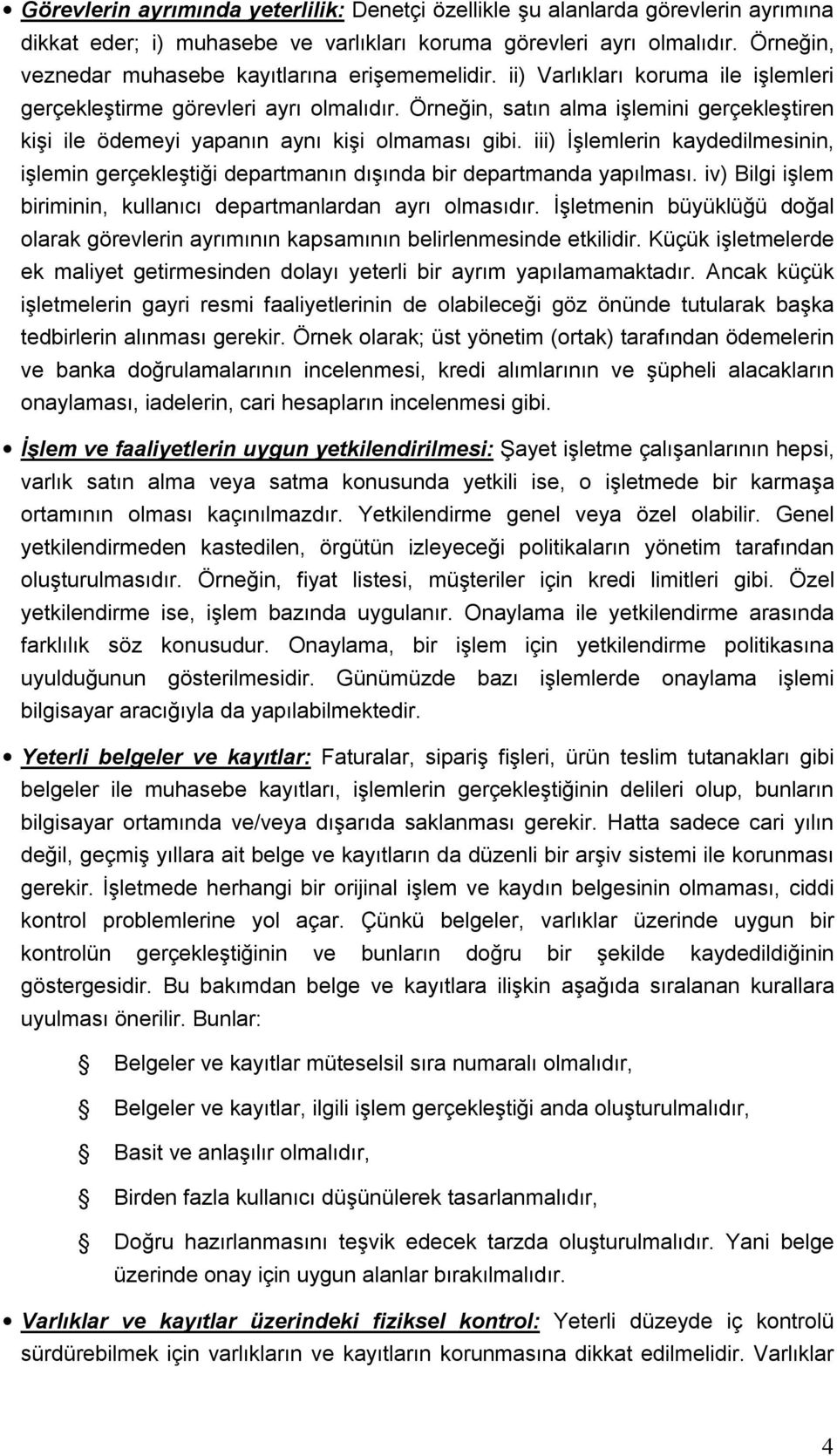 Örneğin, satın alma işlemini gerçekleştiren kişi ile ödemeyi yapanın aynı kişi olmaması gibi. iii) İşlemlerin kaydedilmesinin, işlemin gerçekleştiği departmanın dışında bir departmanda yapılması.