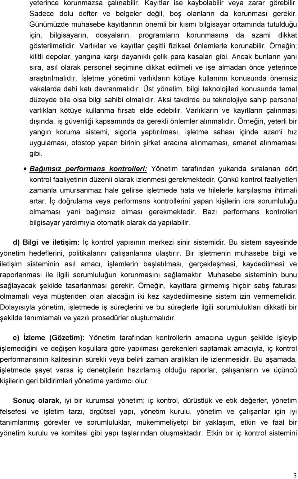 Varlıklar ve kayıtlar çeşitli fiziksel önlemlerle korunabilir. Örneğin; kilitli depolar, yangına karşı dayanıklı çelik para kasaları gibi.