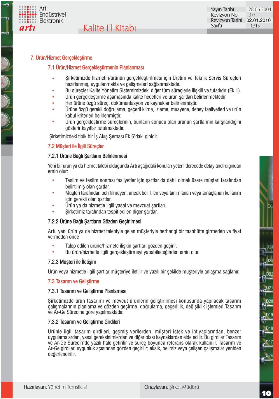 Bu süreçler Kalite Yönetim Sistemimizdeki diðer tüm süreçlerle iliþkili ve tutarlýdýr (Ek 1). Ürün gerçekleþtirme aþamasýnda kalite hedefleri ve ürün þartlarý belirlenmektedir.