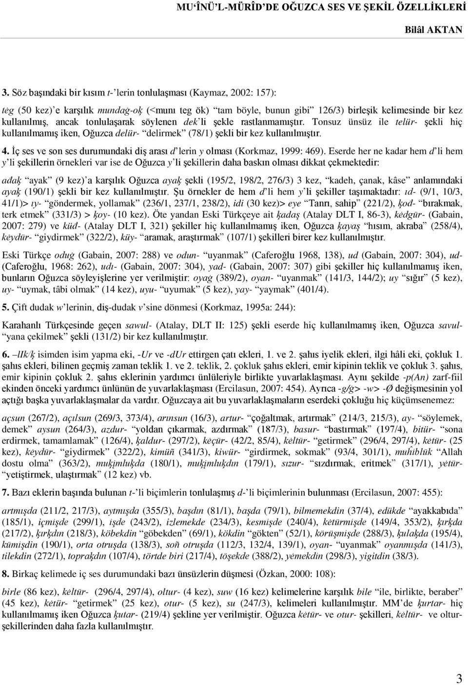 tonlulaşarak söylenen dek li şekle rastlanmamıştır. Tonsuz ünsüz ile telür- şekli hiç kullanılmamış iken, Oğuzca delür- delirmek (78/1) şekli bir kez kullanılmıştır. 4.