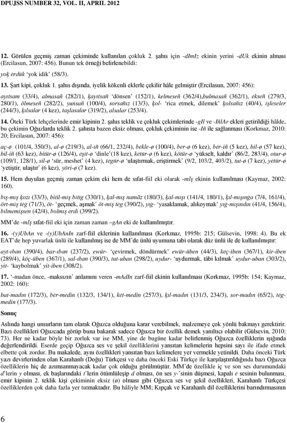 şahıs dışında, iyelik kökenli eklerle çekilir hâle gelmiştir (Ercilasun, 2007: 456): ayıtsam (33/4), almasañ (282/1), ķayıtsañ dönsen (152/1), kelmeseñ (362/4),bulmasañ (362/1), ėkseñ (279/3, 280/1),