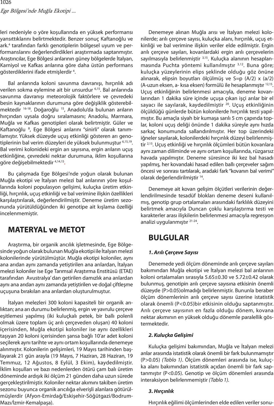 Araştırıcılar, Ege Bölgesi arılarının güney bölgelerde İtalyan, Karniyol ve Kafkas arılarına göre daha üstün performans gösterdiklerini ifade etmişlerdir 4.