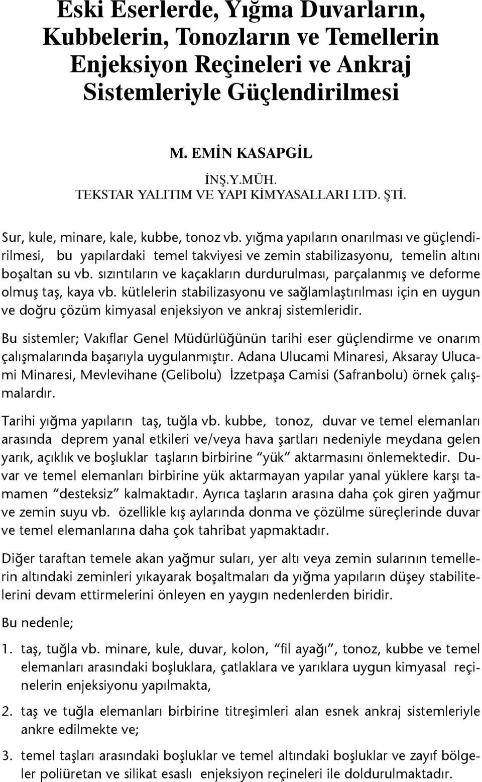 yığma yapıların onarılması ve güçlendirilmesi, bu yapılardaki temel takviyesi ve zemin stabilizasyonu, temelin altını boşaltan su vb.