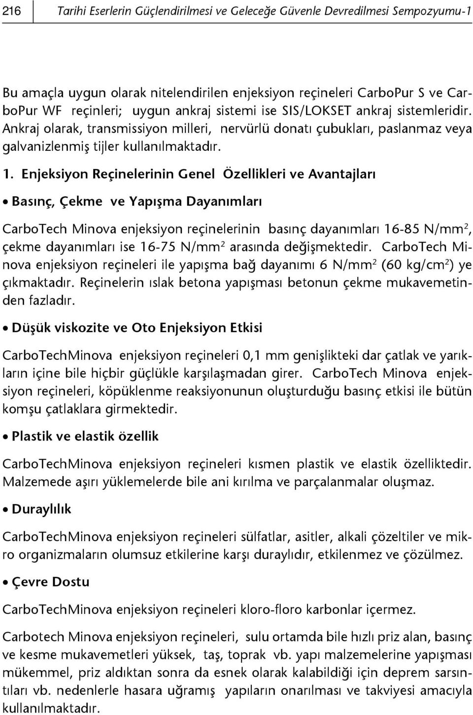 Enjeksiyon Reçinelerinin Genel Özellikleri ve Avantajları Basınç, Çekme ve Yapışma Dayanımları CarboTech Minova enjeksiyon reçinelerinin basınç dayanımları 16-85 N/mm 2, çekme dayanımları ise 16-75