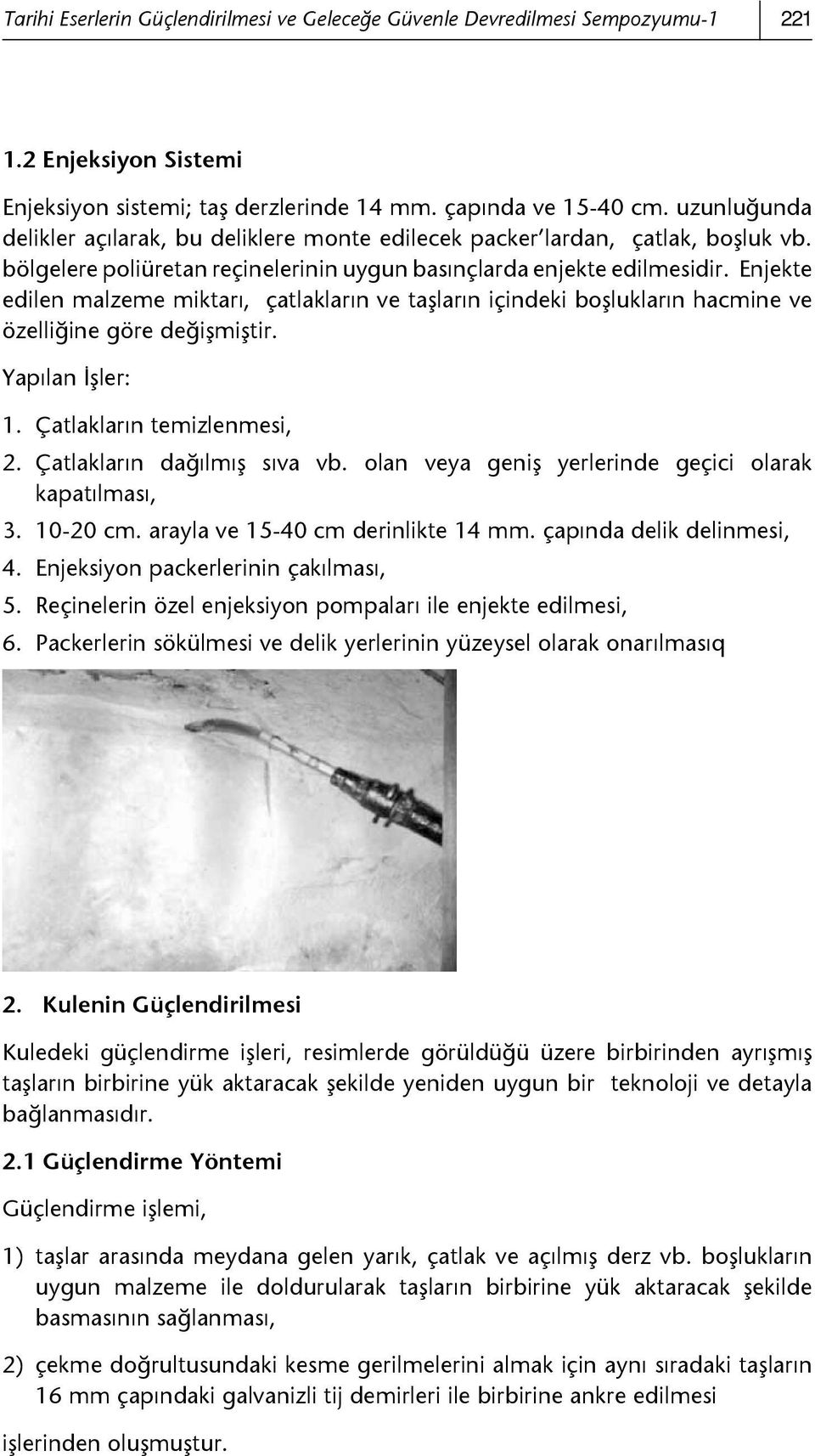 Enjekte edilen malzeme miktarı, çatlakların ve taşların içindeki boşlukların hacmine ve özelliğine göre değişmiştir. Yapılan İşler: 1. Çatlakların temizlenmesi, 2. Çatlakların dağılmış sıva vb.