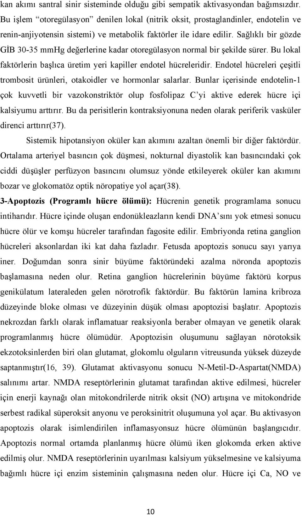 Sağlıklı bir gözde GİB 30-35 mmhg değerlerine kadar otoregülasyon normal bir şekilde sürer. Bu lokal faktörlerin başlıca üretim yeri kapiller endotel hücreleridir.