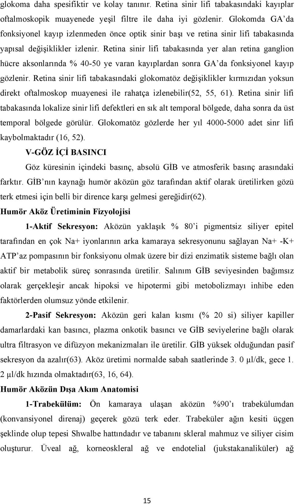 Retina sinir lifi tabakasında yer alan retina ganglion hücre aksonlarında % 40-50 ye varan kayıplardan sonra GA da fonksiyonel kayıp gözlenir.