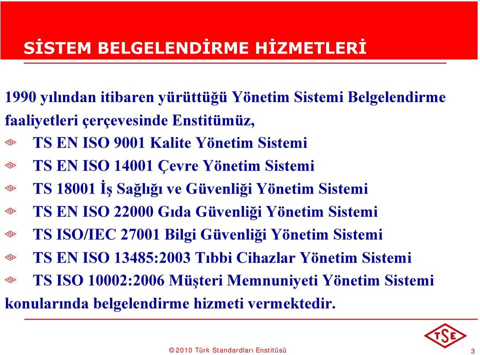 22000 Gıda Güvenliği Yönetim Sistemi TS ISO/IEC 27001 Bilgi Güvenliği Yönetim Sistemi TS EN ISO 13485:2003 Tıbbi Cihazlar Yönetim